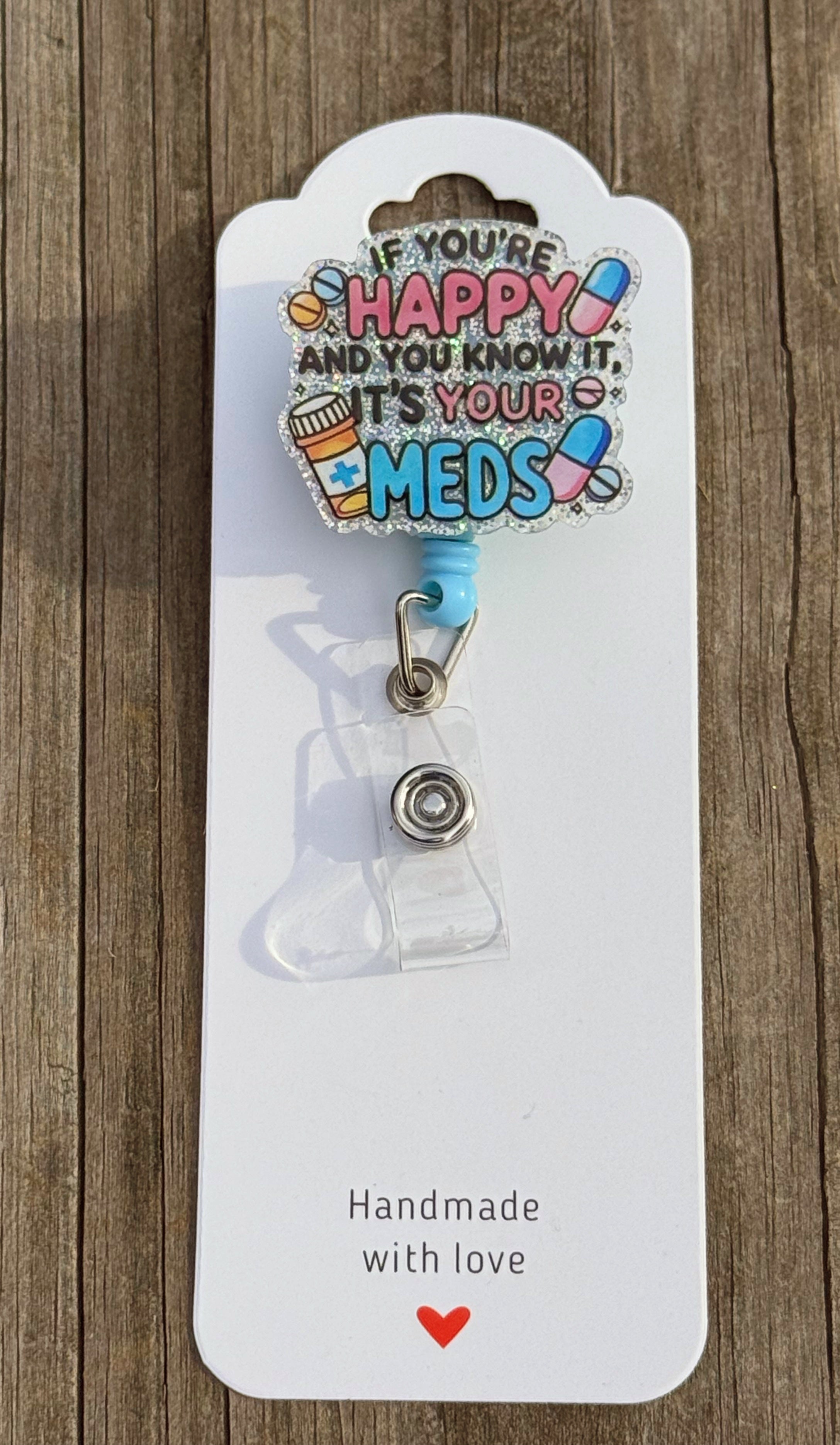 Funny Nurse Badge Reel – “If You’re Happy and You Know It, It’s Your Meds” Retractable ID Holder