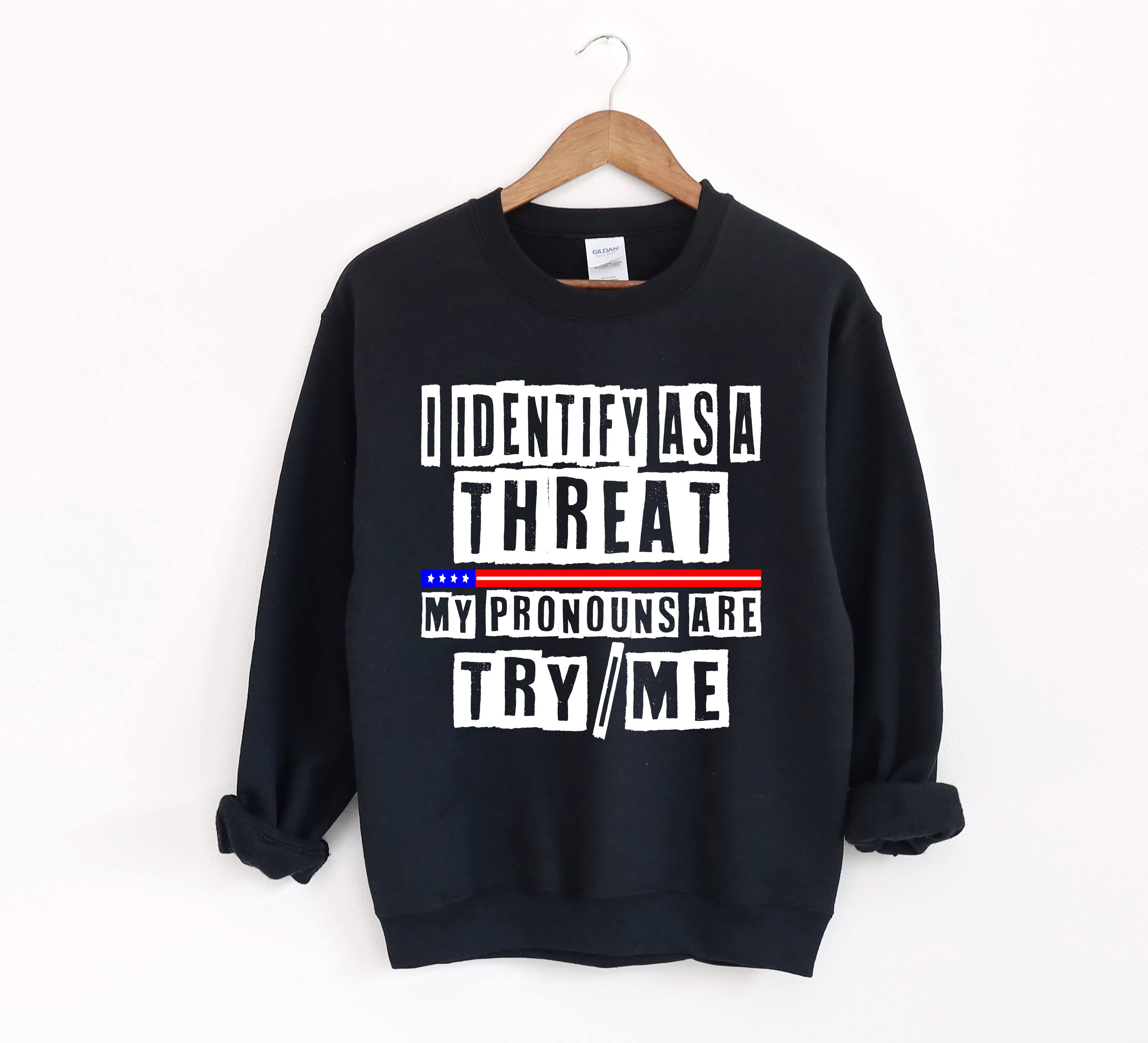 Bold Graphic Tee & Sweatshirt – “I Identify As A Threat / My Pronouns Are Try Me