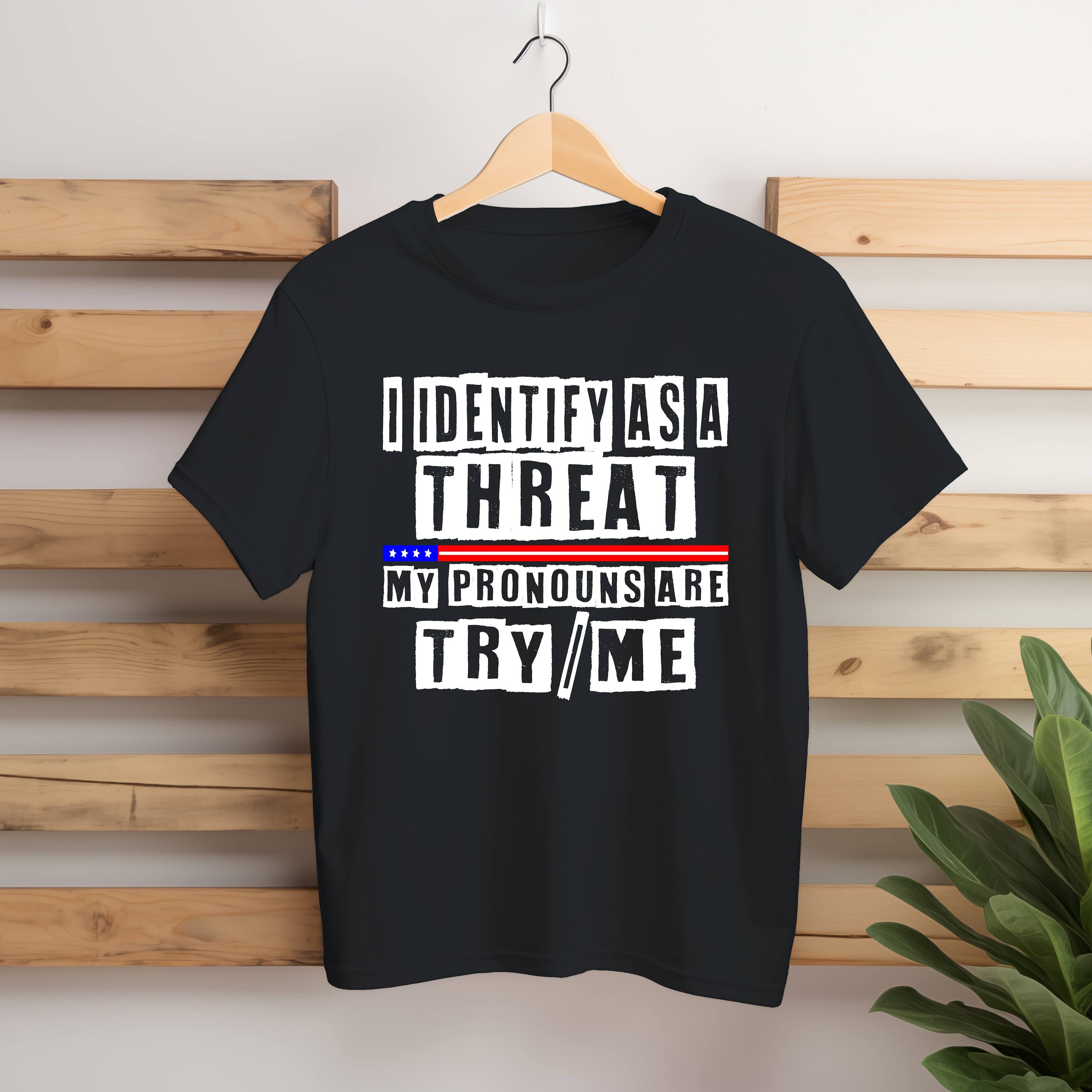 Bold Graphic Tee & Sweatshirt – “I Identify As A Threat / My Pronouns Are Try Me